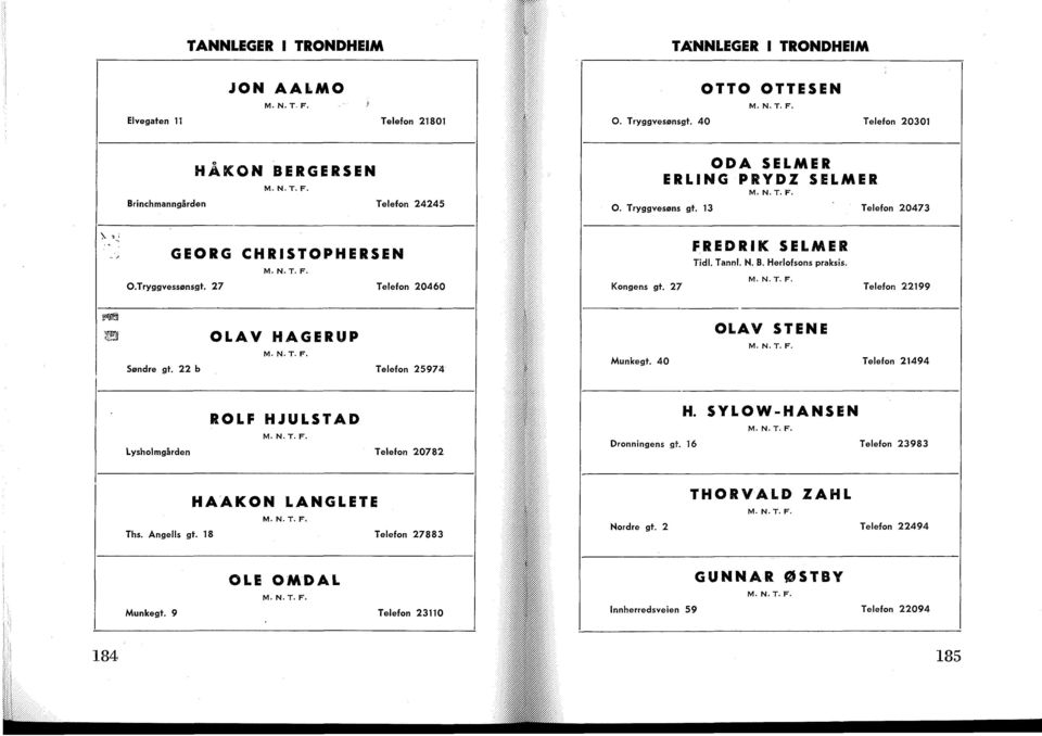 27 Telefon 20460 Kongens gt. 27 FREDRIK SELMER Tidl. Tannl. N. B. Herlofsons praksis. Telefon 22199 OLAV HAGERUP Sondre gt. 22 b Telefon 25974 OLAV STENE Munkegt.