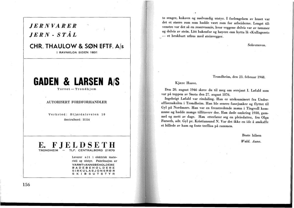 GADEN & LARSEN A/S Torvet Trondhjem AUTORISERT FORDFORHANDLER Verksted: S tj ørdalsveien 10 Sentralbord: 21114 E. FJELDSETH TLF. CENTRALBORD 2167O Kjære Haave. Trondheim, den 23. februar 1948. Den 20.