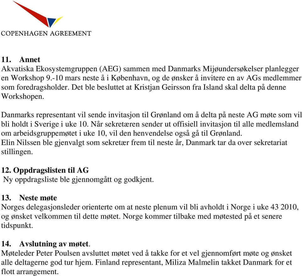 Danmarks representant vil sende invitasjon til Grønland om å delta på neste AG møte som vil bli holdt i Sverige i uke 10.