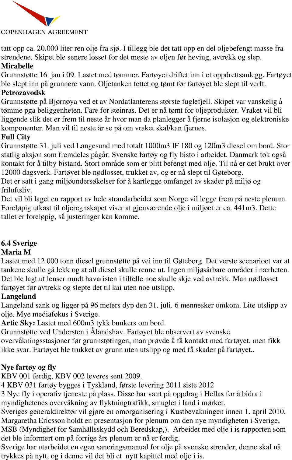 Petrozavodsk Grunnstøtte på Bjørnøya ved et av Nordatlanterens største fuglefjell. Skipet var vanskelig å tømme pga beliggenheten. Fare for steinras. Det er nå tømt for oljeprodukter.