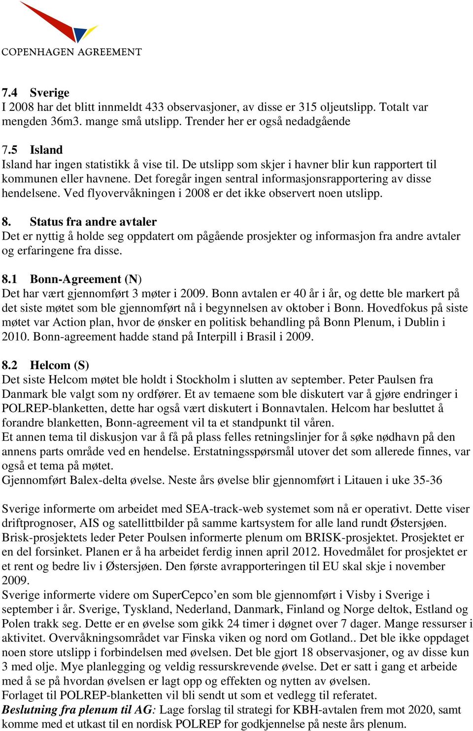 Ved flyovervåkningen i 2008 er det ikke observert noen utslipp. 8.