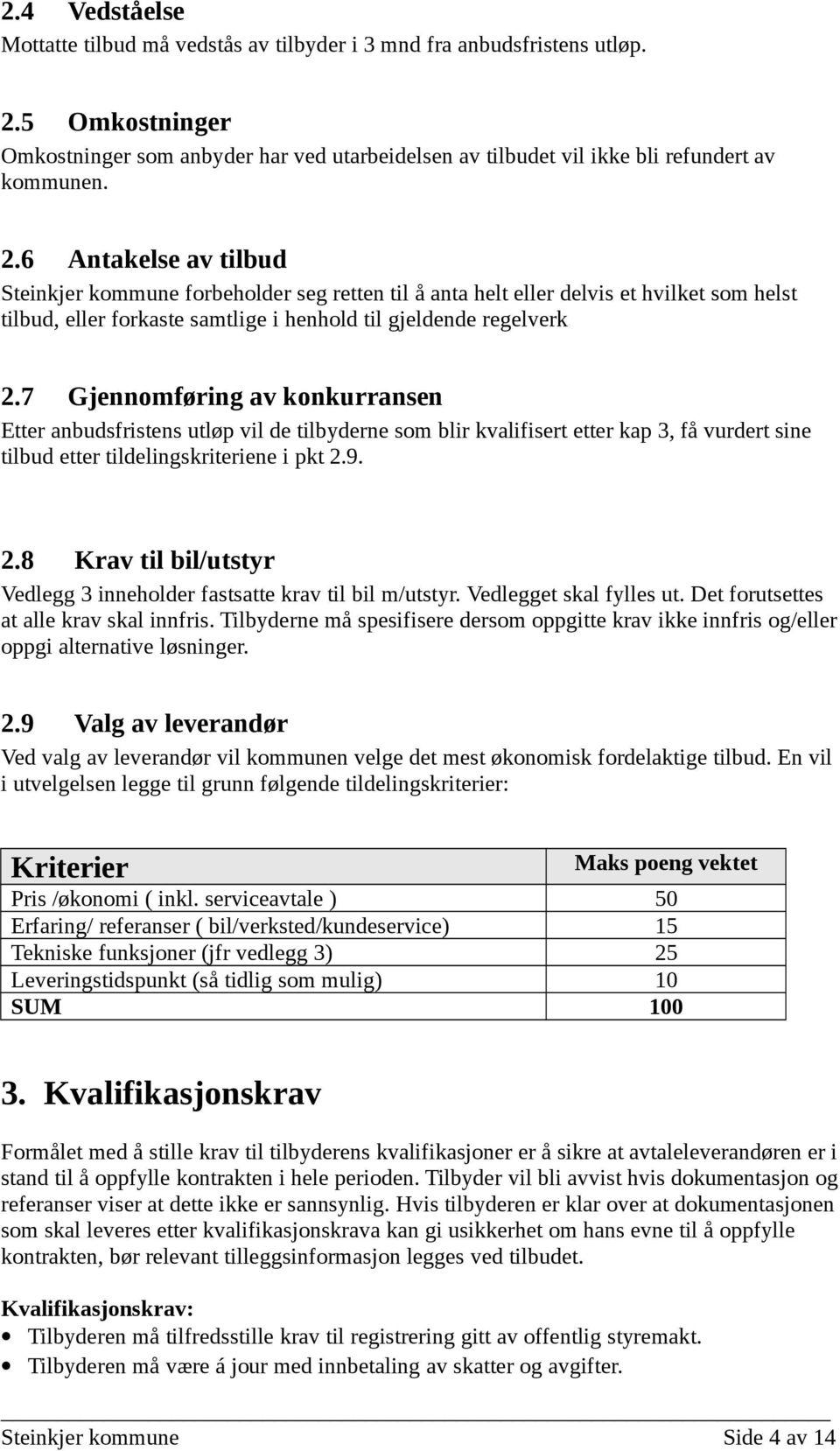 7 Gjennomføring av konkurransen Etter anbudsfristens utløp vil de tilbyderne som blir kvalifisert etter kap 3, få vurdert sine tilbud etter tildelingskriteriene i pkt 2.