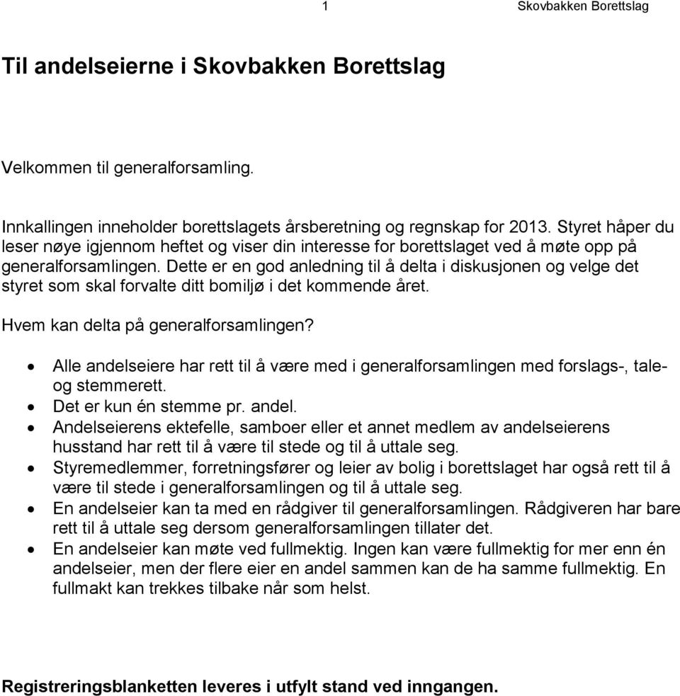 Dette er en god anledning til å delta i diskusjonen og velge det styret som skal forvalte ditt bomiljø i det kommende året. Hvem kan delta på generalforsamlingen?