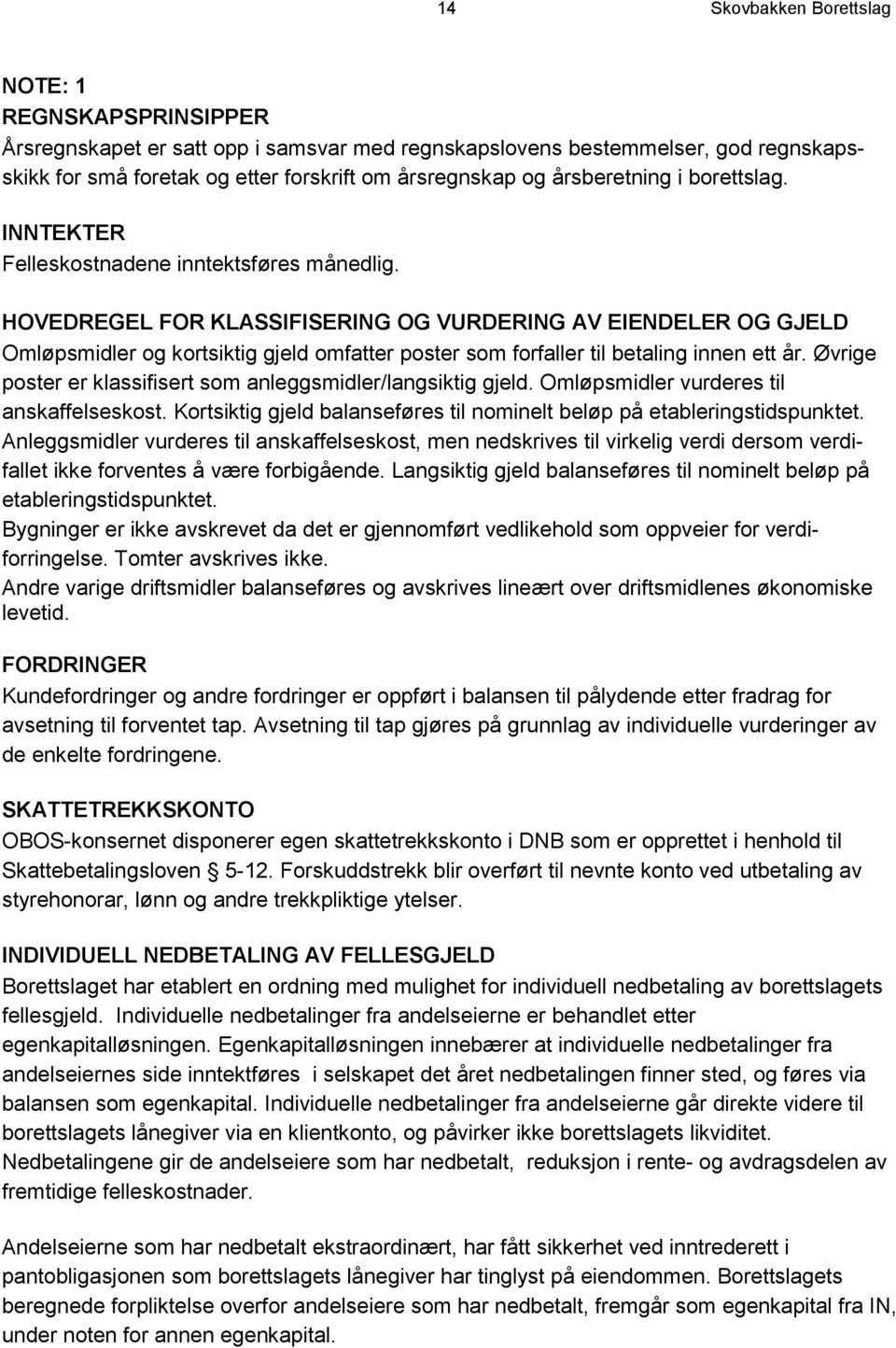 HOVEDREGEL FOR KLASSIFISERING OG VURDERING AV EIENDELER OG GJELD Omløpsmidler og kortsiktig gjeld omfatter poster som forfaller til betaling innen ett år.