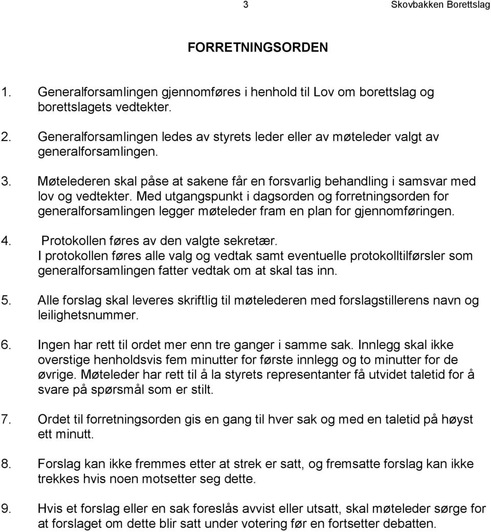 Med utgangspunkt i dagsorden og forretningsorden for generalforsamlingen legger møteleder fram en plan for gjennomføringen. 4. Protokollen føres av den valgte sekretær.