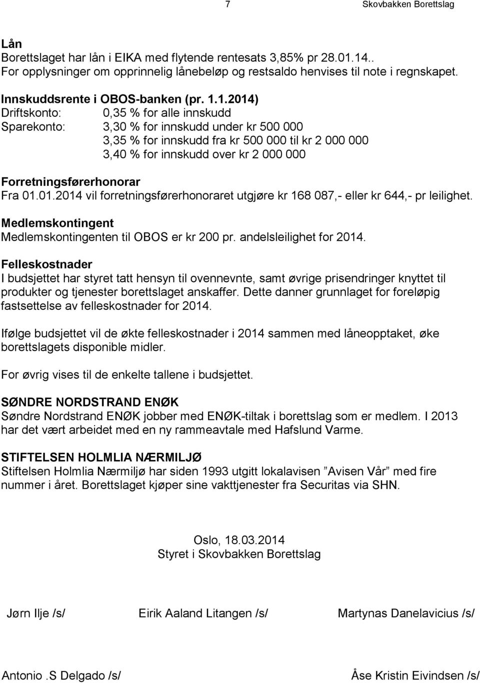 1.2014) Driftskonto: 0,35 % for alle innskudd Sparekonto: 3,30 % for innskudd under kr 500 000 3,35 % for innskudd fra kr 500 000 til kr 2 000 000 3,40 % for innskudd over kr 2 000 000