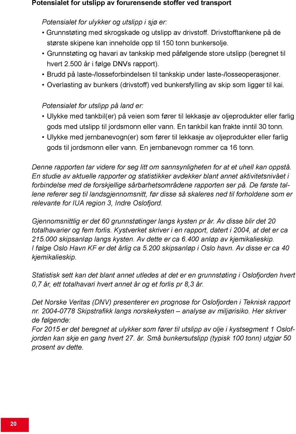 Brudd på laste-/losseforbindelsen til tankskip under laste-/losseoperasjoner. Overlasting av bunkers (drivstoff) ved bunkersfylling av skip som ligger til kai.