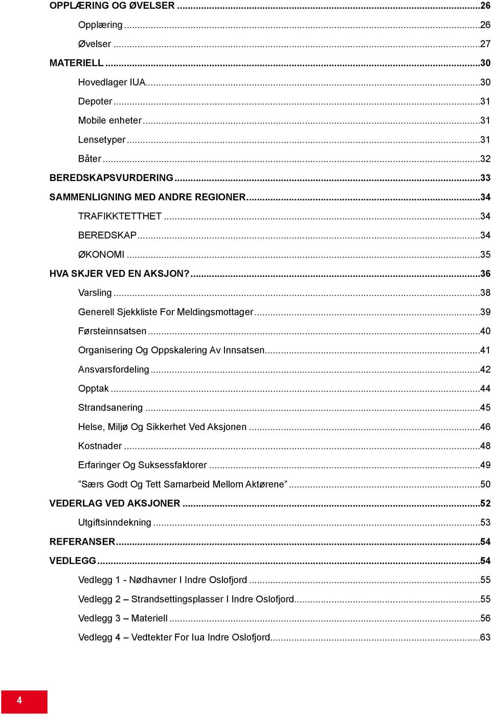 ..40 Organisering Og Oppskalering Av Innsatsen...41 Ansvarsfordeling...42 Opptak...44 Strandsanering...45 Helse, Miljø Og Sikkerhet Ved Aksjonen...46 Kostnader...48 Erfaringer Og Suksessfaktorer.