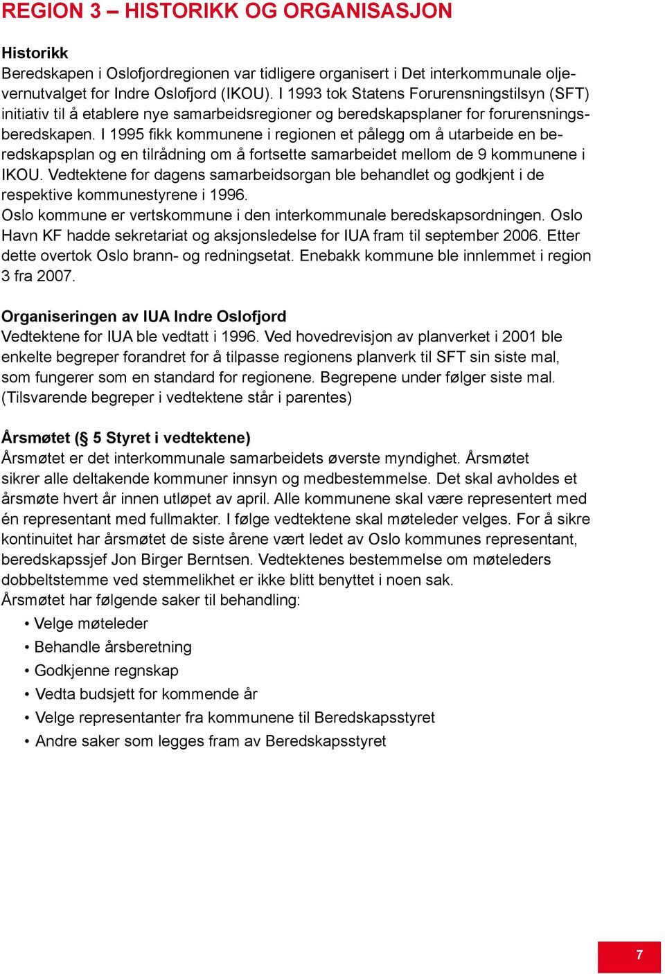 I 1995 fikk kommunene i regionen et pålegg om å utarbeide en beredskapsplan og en tilrådning om å fortsette samarbeidet mellom de 9 kommunene i IKOU.