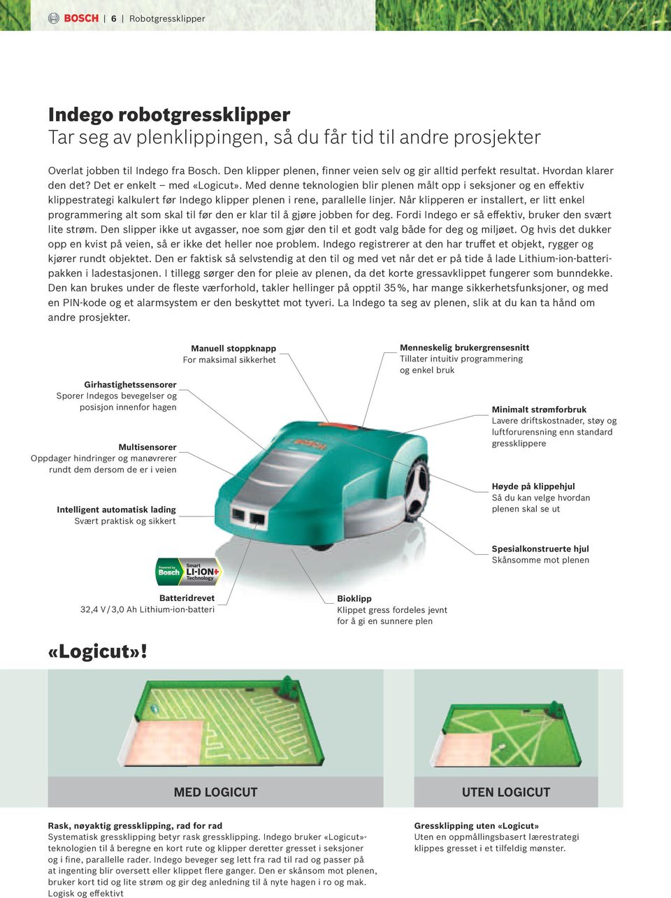 Med denne teknologien blir plenen målt opp i seksjoner og en effektiv klippestrategi kalkulert før Indego klipper plenen i rene, parallelle linjer.