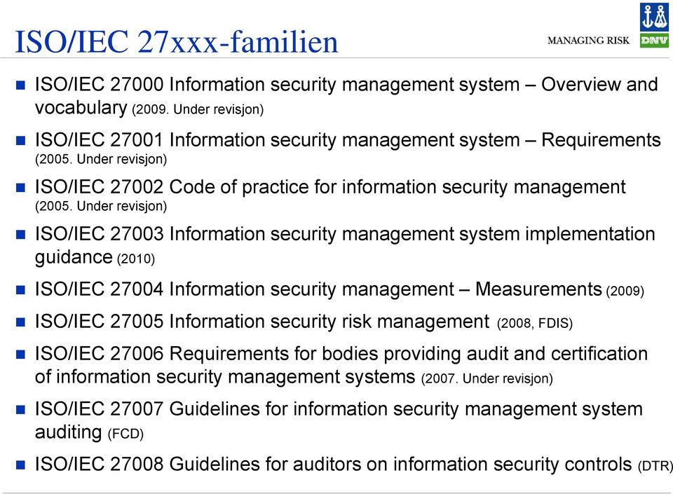 Under revisjon) ISO/IEC 27003 Information security management system implementation guidance (2010) ISO/IEC 27004 Information security management Measurements (2009) ISO/IEC 27005 Information
