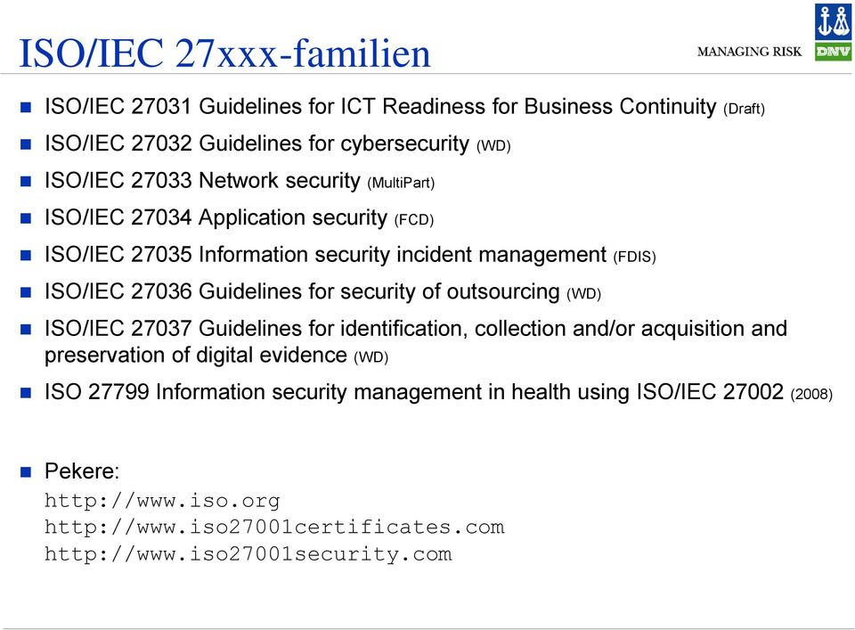 for security of outsourcing (WD) ISO/IEC 27037 Guidelines for identification, collection and/or acquisition and preservation of digital evidence (WD) ISO 27799