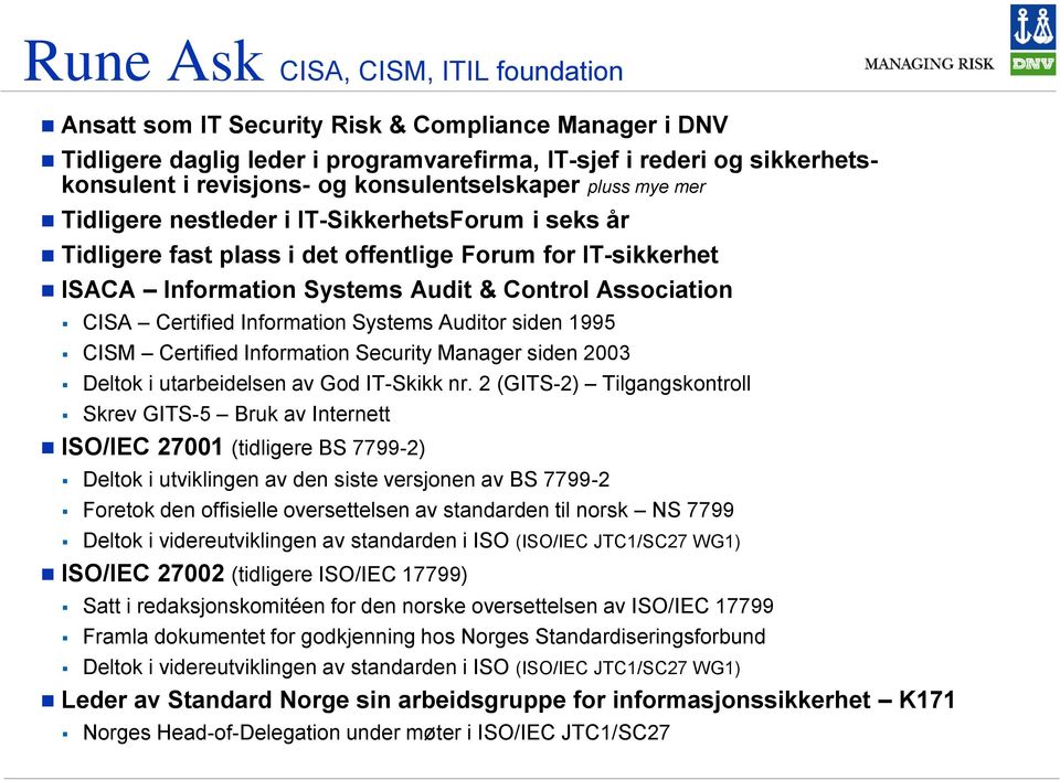 CISA Certified Information Systems Auditor siden 1995 CISM Certified Information Security Manager siden 2003 Deltok i utarbeidelsen av God IT-Skikk nr.