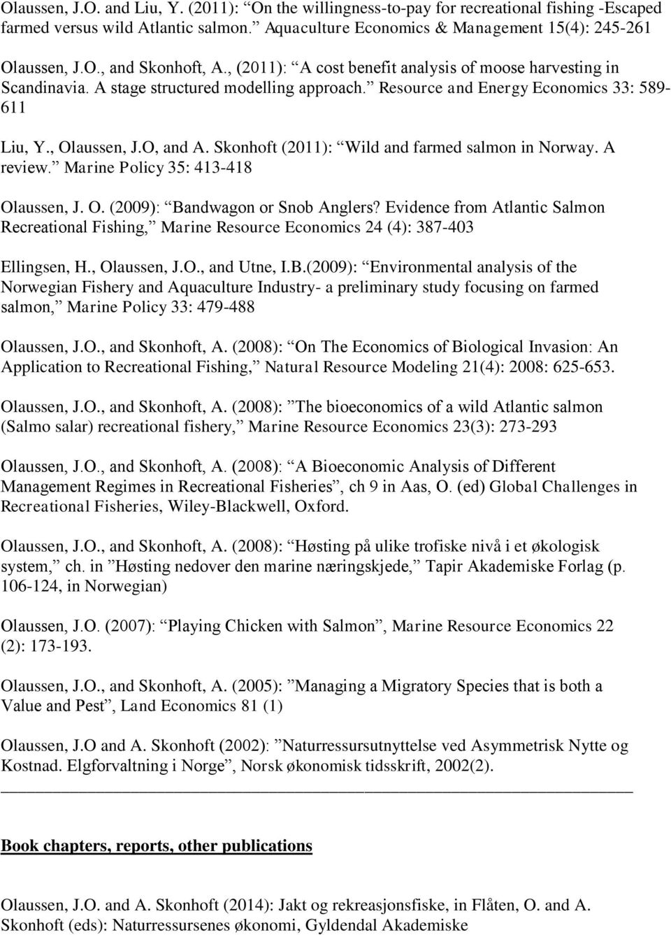 Skonhoft (2011): Wild and farmed salmon in Norway. A review. Marine Policy 35: 413-418 Olaussen, J. O. (2009): Bandwagon or Snob Anglers?