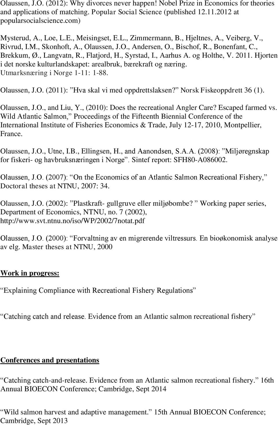 , Langvatn, R., Flatjord, H., Syrstad, I., Aarhus A. og Holthe, V. 2011. Hjorten i det norske kulturlandskapet: arealbruk, bærekraft og næring. Utmarksnæring i Norge 1-11: 1-88. Ol