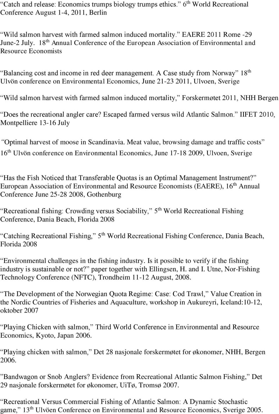 A Case study from Norway 18 th Ulvön conference on Environmental Economics, June 21-23 2011, Ulvoen, Sverige Wild salmon harvest with farmed salmon induced mortality, Forskermøtet 2011, NHH Bergen