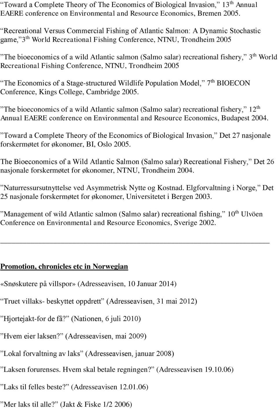 (Salmo salar) recreational fishery, 3 th World Recreational Fishing Conference, NTNU, Trondheim 2005 The Economics of a Stage-structured Wildlife Population Model, 7 th BIOECON Conference, Kings