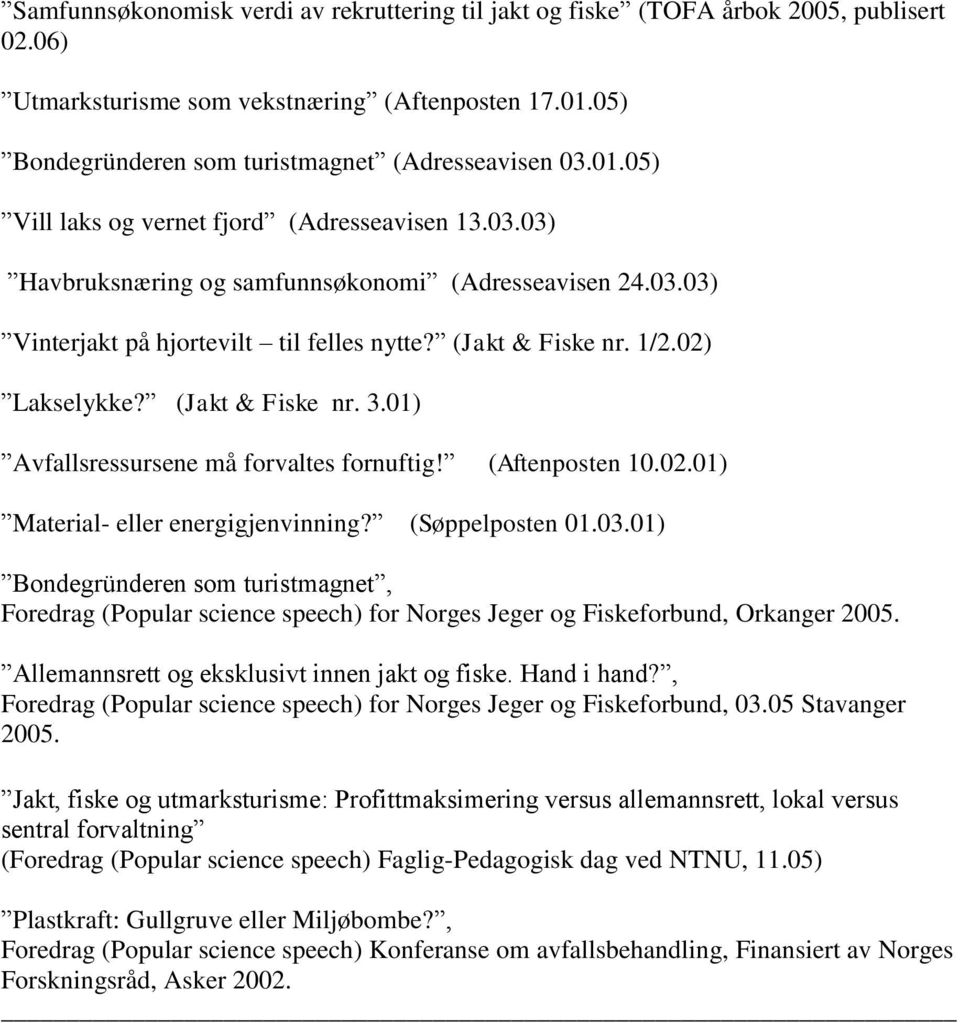 01) Avfallsressursene må forvaltes fornuftig! (Aftenposten 10.02.01) Material- eller energigjenvinning? (Søppelposten 01.03.