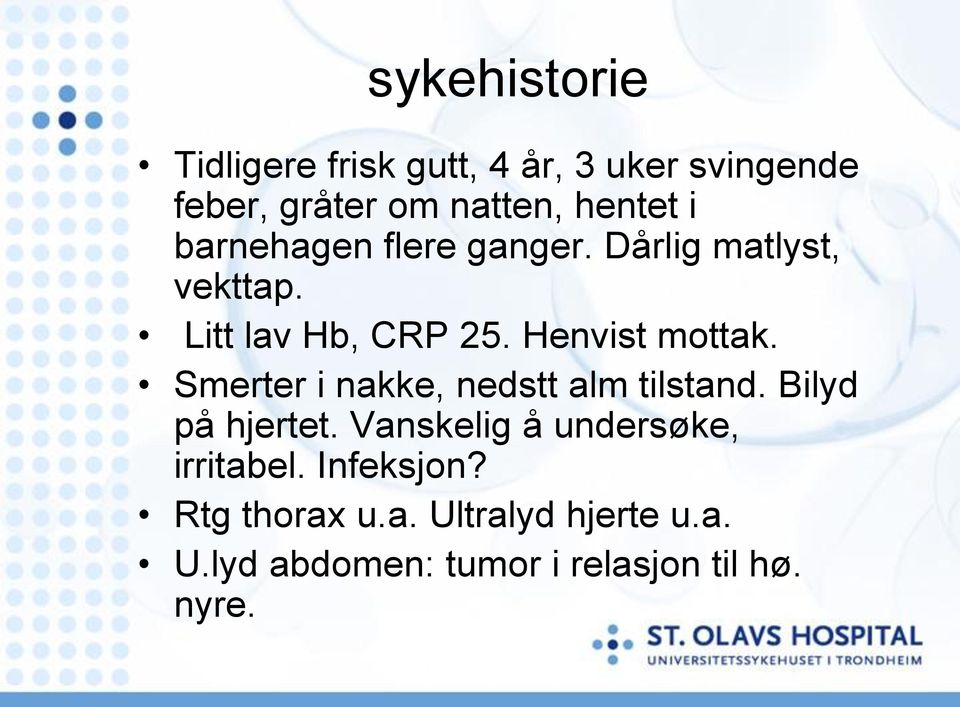 Smerter i nakke, nedstt alm tilstand. Bilyd på hjertet. Vanskelig å undersøke, irritabel.