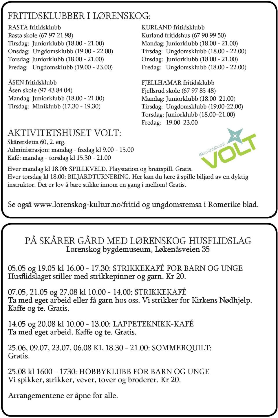 Administrasjon: mandag - fredag kl 9.00-15.00 Kafé: mandag - torsdag kl 15.30-21.00 KURLAND fritidsklubb Kurland fritidshus (67 90 99 50) Mandag: Juniorklubb (18.00-21.00) Tirsdag: Ungdomsklubb (18.