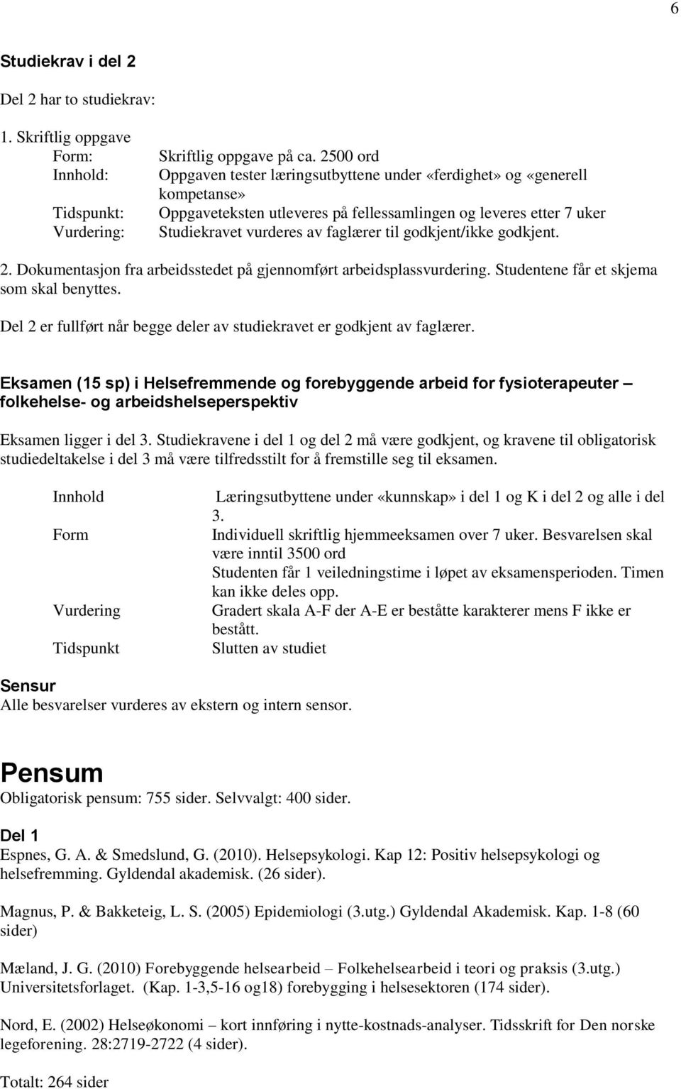 godkjent/ikke godkjent. 2. Dokumentasjon fra arbeidsstedet på gjennomført arbeidsplassvurdering. Studentene får et skjema som skal benyttes.