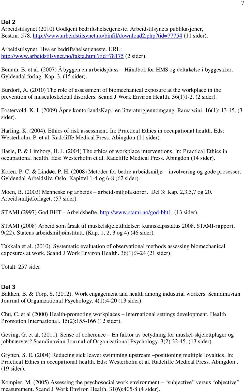 Burdorf, A. (2010) The role of assessment of biomechanical exposure at the workplace in the prevention of musculoskeletal disorders. Scand J Work Environ Health. 36(1)1-2. (2 sider). Fostervold. K. I.