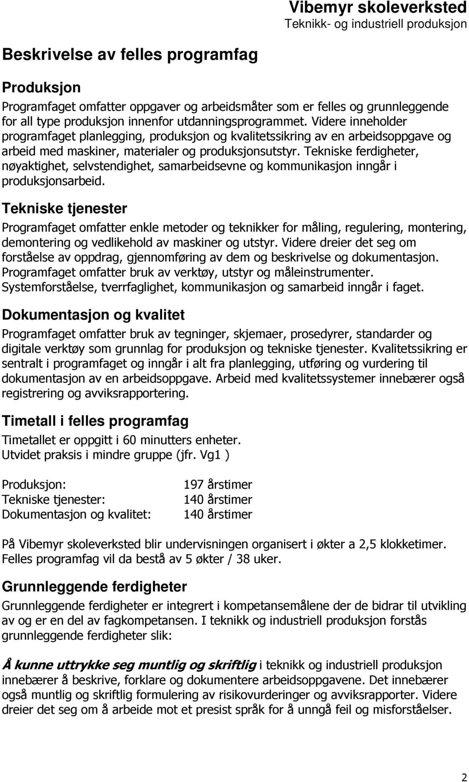 Tekniske ferdigheter, nøyaktighet, selvstendighet, samarbeidsevne og kommunikasjon inngår i produksjonsarbeid.