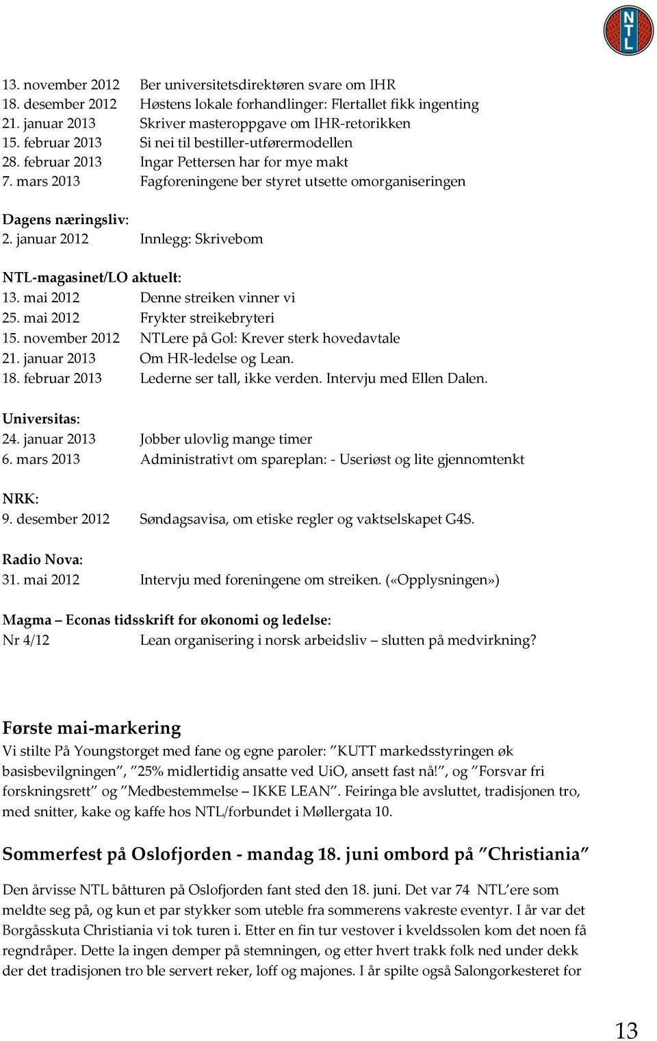 januar 2012 Innlegg: Skrivebom NTL-magasinet/LO aktuelt: 13. mai 2012 Denne streiken vinner vi 25. mai 2012 Frykter streikebryteri 15. november 2012 NTLere på Gol: Krever sterk hovedavtale 21.