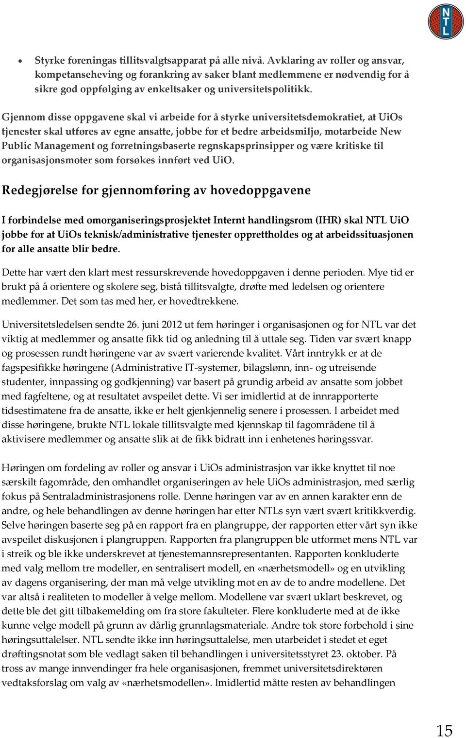 Gjennom disse oppgavene skal vi arbeide for å styrke universitetsdemokratiet, at UiOs tjenester skal utføres av egne ansatte, jobbe for et bedre arbeidsmiljø, motarbeide New Public Management og