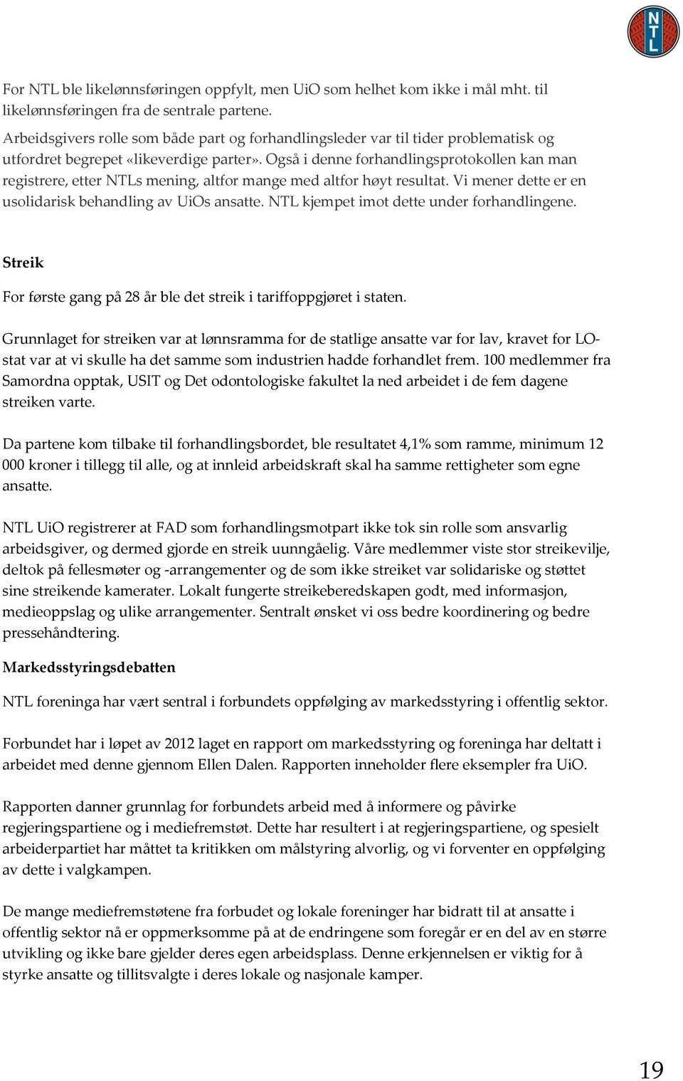 Også i denne forhandlingsprotokollen kan man registrere, etter NTLs mening, altfor mange med altfor høyt resultat. Vi mener dette er en usolidarisk behandling av UiOs ansatte.