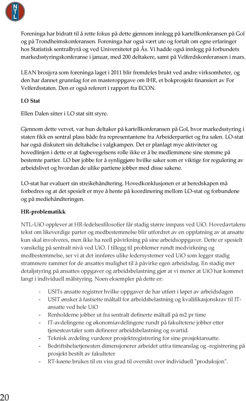 Vi hadde også innlegg på forbundets markedsstyringskonferanse i januar, med 200 deltakere, samt på Velferdskonferansen i mars.