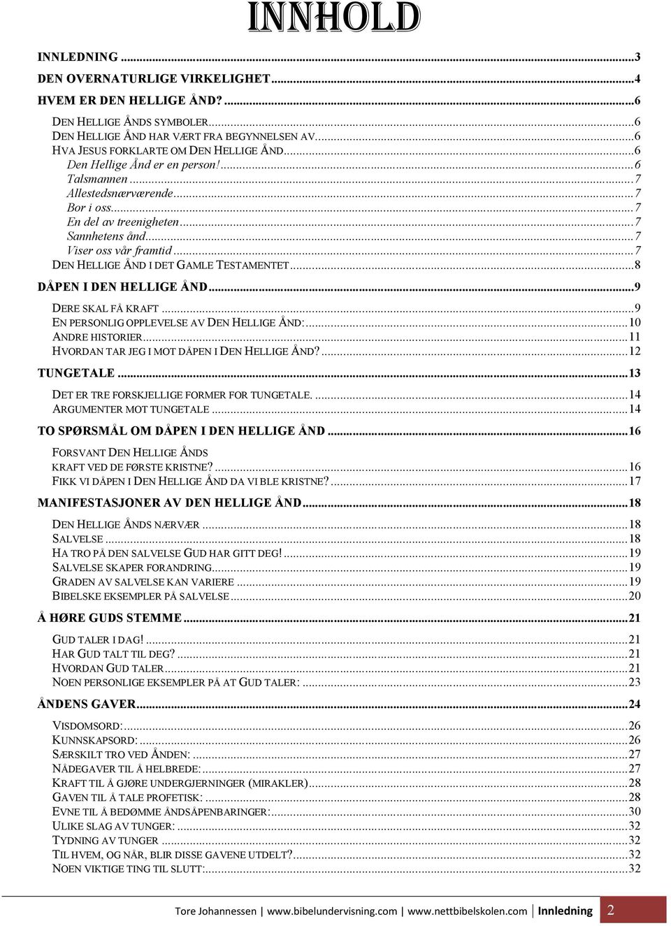 ..7 DEN HELLIGE ÅND I DET GAMLE TESTAMENTET...8 DÅPEN I DEN HELLIGE ÅND...9 DERE SKAL FÅ KRAFT...9 EN PERSONLIG OPPLEVELSE AV DEN HELLIGE ÅND:...10 ANDRE HISTORIER.