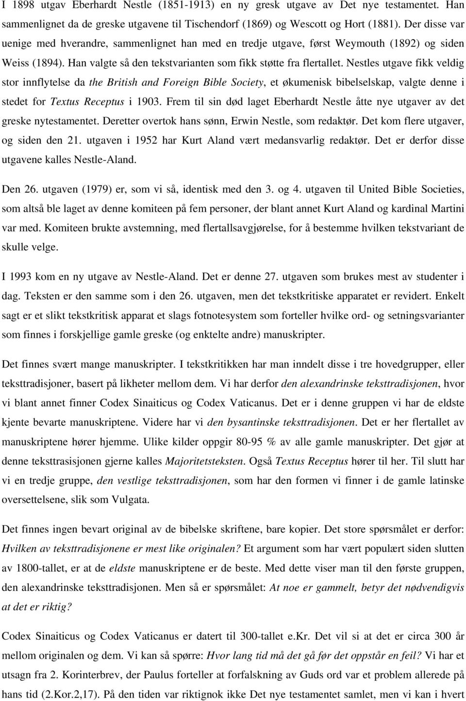 Nestles utgave fikk veldig stor innflytelse da the British and Foreign Bible Society, et økumenisk bibelselskap, valgte denne i stedet for Textus Receptus i 1903.