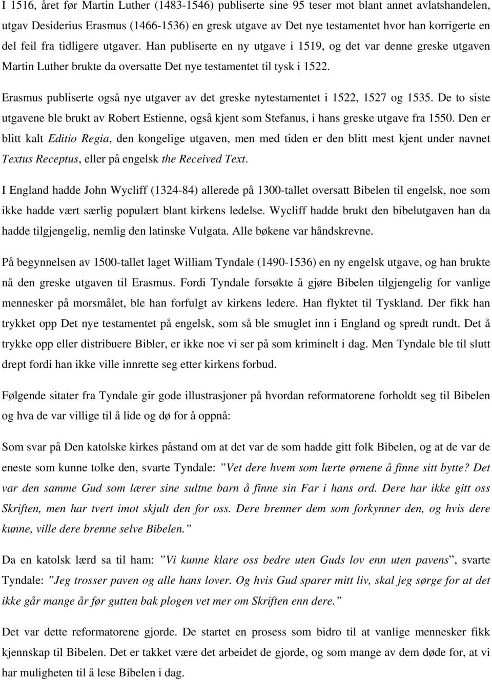 Erasmus publiserte også nye utgaver av det greske nytestamentet i 1522, 1527 og 1535. De to siste utgavene ble brukt av Robert Estienne, også kjent som Stefanus, i hans greske utgave fra 1550.