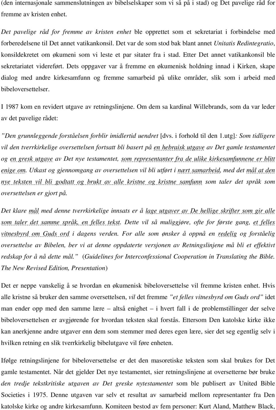 Det var de som stod bak blant annet Unitatis Redintegratio, konsildekretet om økumeni som vi leste et par sitater fra i stad. Etter Det annet vatikankonsil ble sekretariatet videreført.