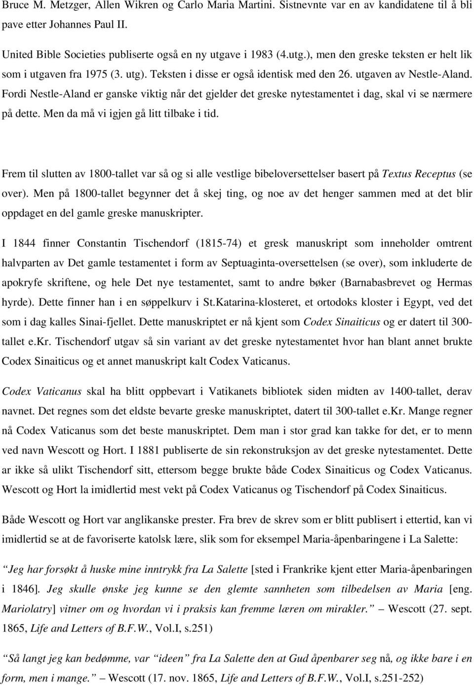 Fordi Nestle-Aland er ganske viktig når det gjelder det greske nytestamentet i dag, skal vi se nærmere på dette. Men da må vi igjen gå litt tilbake i tid.