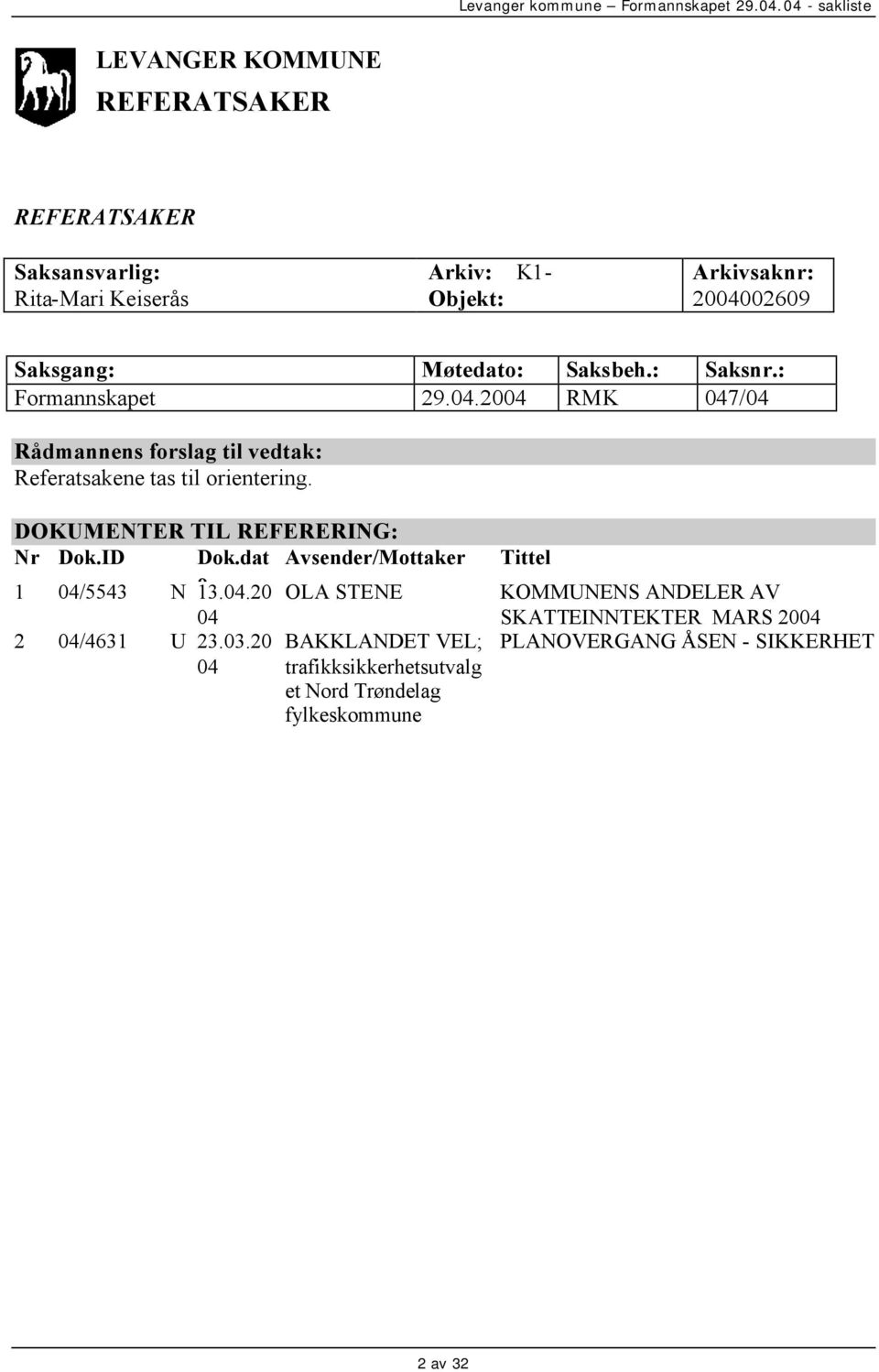 DOKUMENTER TIL REFERERING: Nr Dok.ID Dok.dat Avsender/Mottaker 1 04/5543 N o 13.04.20 OLA STENE 04 2 04/4631 U 23.03.