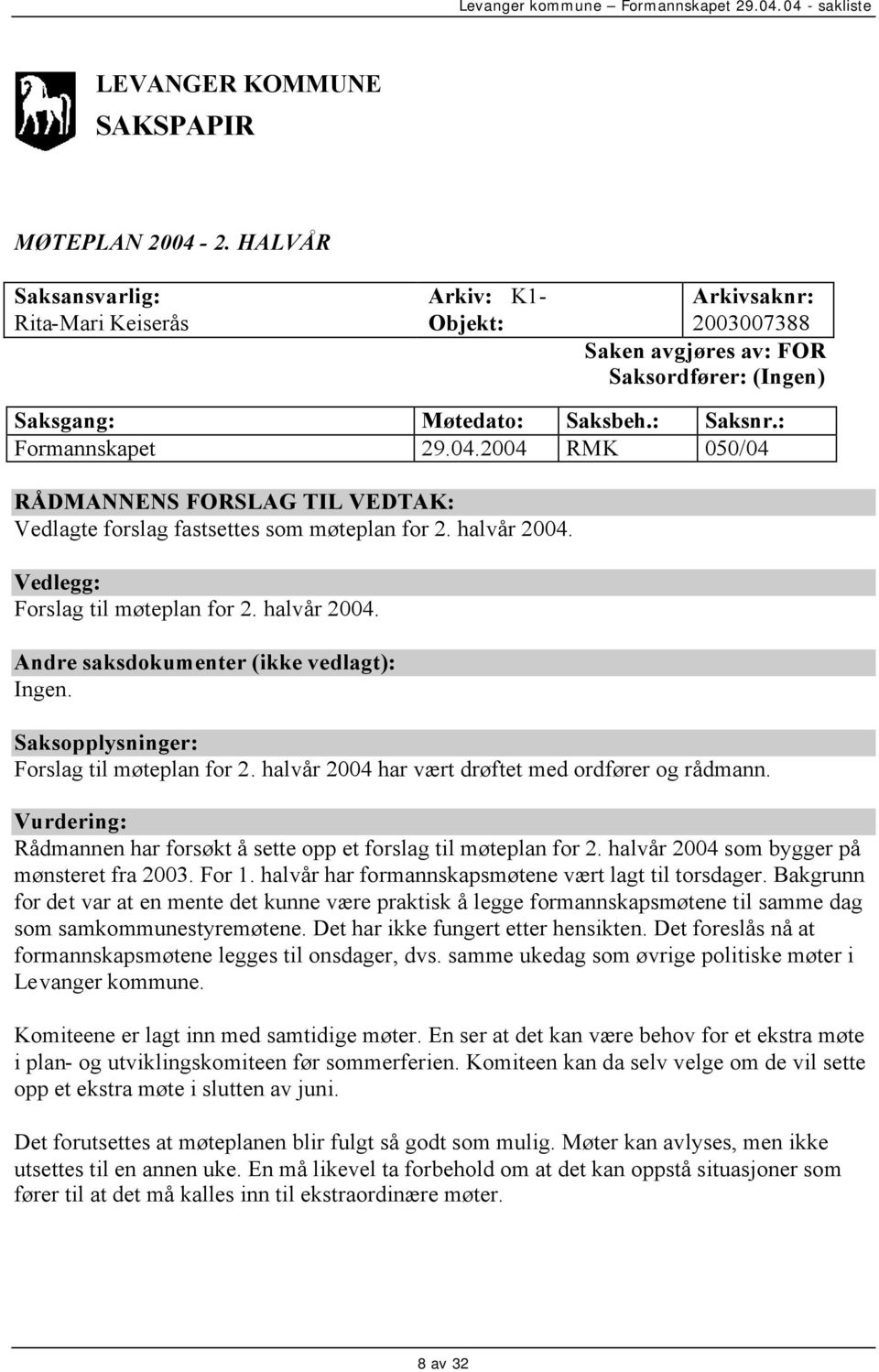 Saksopplysninger: Forslag til møteplan for 2. halvår 2004 har vært drøftet med ordfører og rådmann. Vurdering: Rådmannen har forsøkt å sette opp et forslag til møteplan for 2.