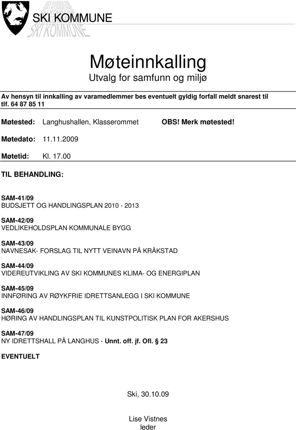 00 TIL BEHANDLING: SAM-41/09 BUDSJETT OG HANDLINGSPLAN 2010-2013 SAM-42/09 VEDLIKEHOLDSPLAN KOMMUNALE BYGG SAM-43/09 NAVNESAK- FORSLAG TIL NYTT VEINAVN PÅ KRÅKSTAD SAM-44/09