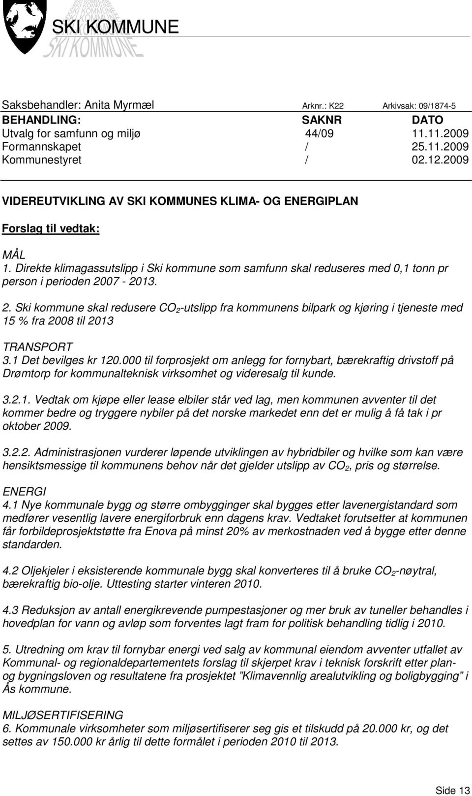 07-2013. 2. Ski kommune skal redusere CO 2 -utslipp fra kommunens bilpark og kjøring i tjeneste med 15 % fra 2008 til 2013 TRANSPORT 3.1 Det bevilges kr 120.