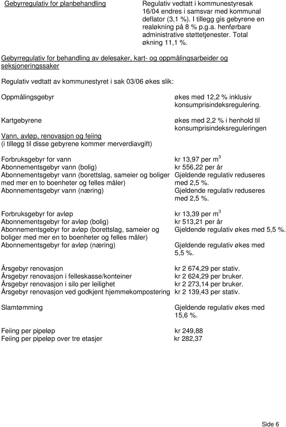 Gebyrregulativ for behandling av delesaker, kart- og oppmålingsarbeider og seksjoneringssaker Regulativ vedtatt av kommunestyret i sak 03/06 økes slik: Oppmålingsgebyr Kartgebyrene Vann, avløp,