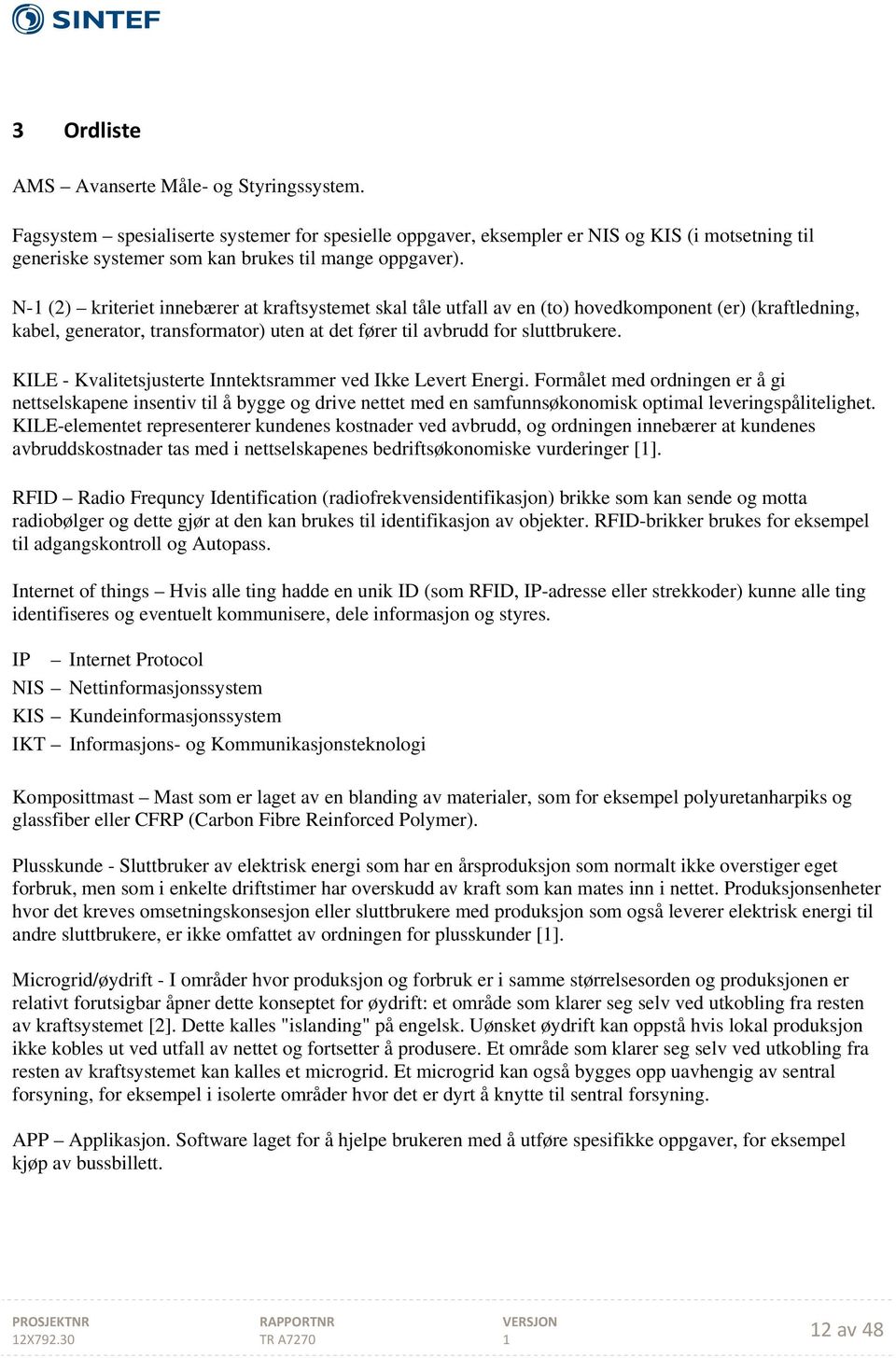 N- (2) kriteriet innebærer at kraftsystemet skal tåle utfall av en (to) hovedkomponent (er) (kraftledning, kabel, generator, transformator) uten at det fører til avbrudd for sluttbrukere.