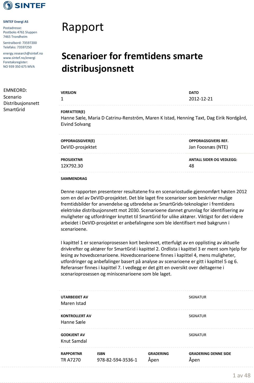 no/energi Foretaksregister: NO 939 350 675 MVA Rapport Scenarioer for fremtidens smarte distribusjonsnett EMNEORD: Scenario Distribusjonsnett SmartGrid DATO 202 2 2 FORFATTER(E) Hanne Sæle, Maria D