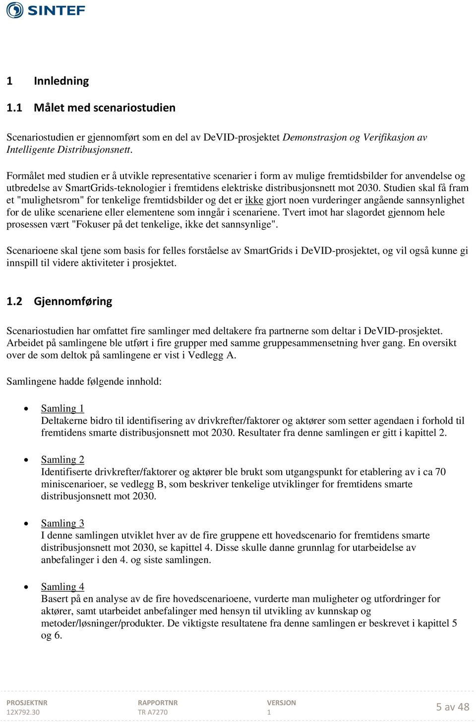 Studien skal få fram et "mulighetsrom" for tenkelige fremtidsbilder og det er ikke gjort noen vurderinger angående sannsynlighet for de ulike scenariene eller elementene som inngår i scenariene.