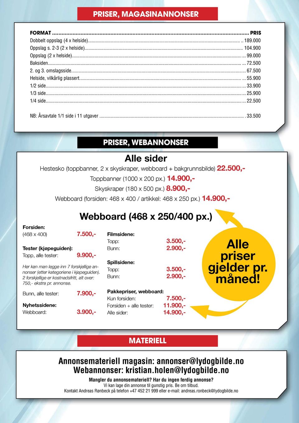 500,- Toppbanner (1000 x 200 px.) 14.900,- Skyskraper (180 x 500 px.) 8.900,- Webboard (forsiden: 468 x 400 / artikkel: 468 x 250 px.) 14.900,- Forsiden: (468 x 400) 7.