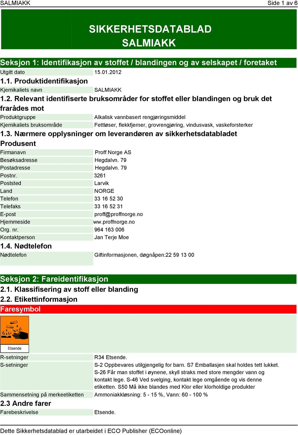 grovrengjøring, vindusvask, vaskeforsterker 1.3. Nærmere opplysninger om leverandøren av sikkerhetsdatabladet Produsent Firmanavn Proff Norge AS Besøksadresse Hegdalvn. 79 Postadresse Hegdalvn.