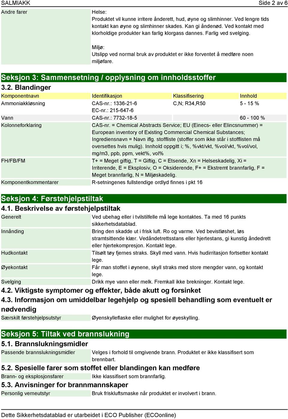 Seksjon 3: Sammensetning / opplysning om innholdsstoffer 3.2. Blandinger Komponentnavn Identifikasjon Klassifisering Innhold Ammoniakkløsning CAS-nr.: 1336-21-6 C,N; R34,R50 5-15 % EC-nr.