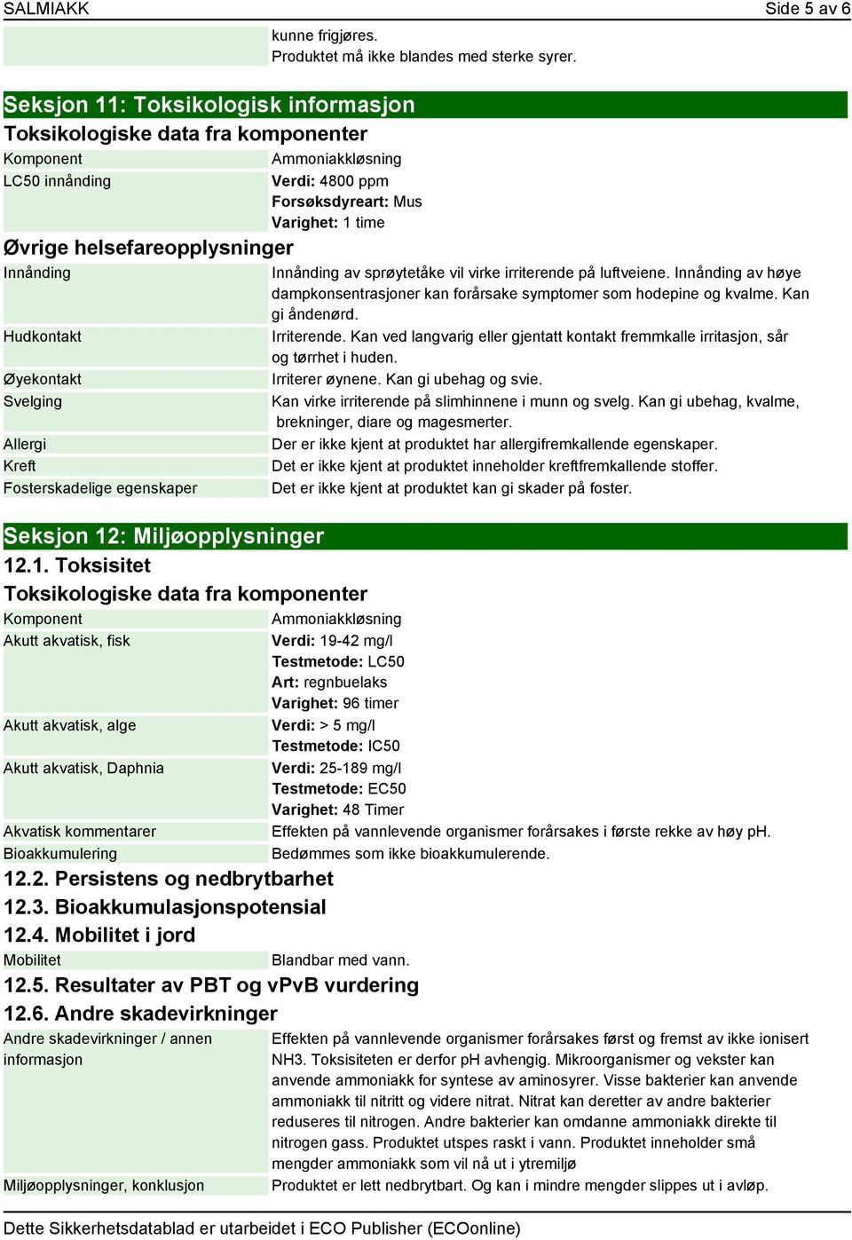 time Seksjon 12: Miljøopplysninger 12.1. Toksisitet Toksikologiske data fra komponenter Komponent Ammoniakkløsning Akutt akvatisk, fisk Akutt akvatisk, alge Akutt akvatisk, Daphnia Akvatisk kommentarer Bioakkumulering 12.