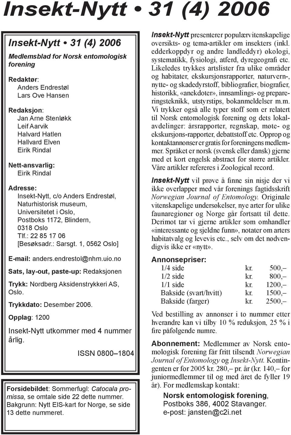 : 22 85 17 06 [Besøksadr.: Sarsgt. 1, 0562 Oslo] E-mail: anders.endrestol@nhm.uio.no Sats, lay-out, paste-up: Redaksjonen Trykk: Nordberg Aksidenstrykkeri AS, Oslo. Trykkdato: Desember 2006.