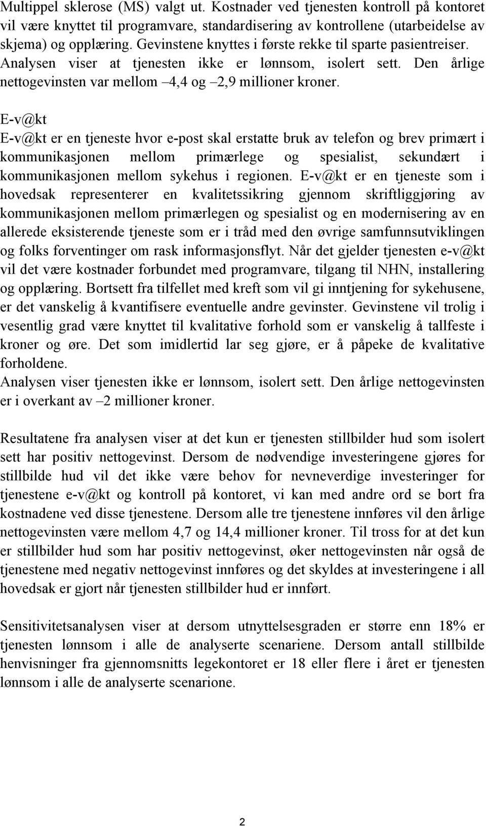 E-v@kt E-v@kt er en tjeneste hvor e-post skal erstatte bruk av telefon og brev primært i kommunikasjonen mellom primærlege og spesialist, sekundært i kommunikasjonen mellom sykehus i regionen.